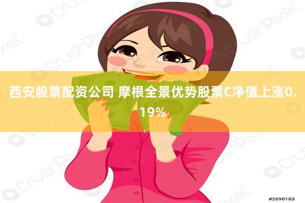 西安股票配资公司 摩根全景优势股票C净值上涨0.19%