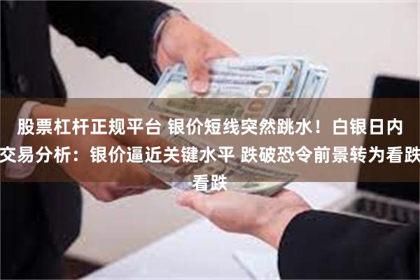 股票杠杆正规平台 银价短线突然跳水！白银日内交易分析：银价逼近关键水平 跌破恐令前景转为看跌