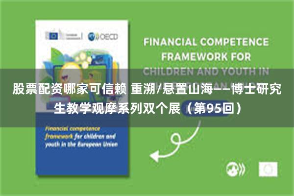 股票配资哪家可信赖 重溯/悬置山海——博士研究生教学观摩系列双个展（第95回）